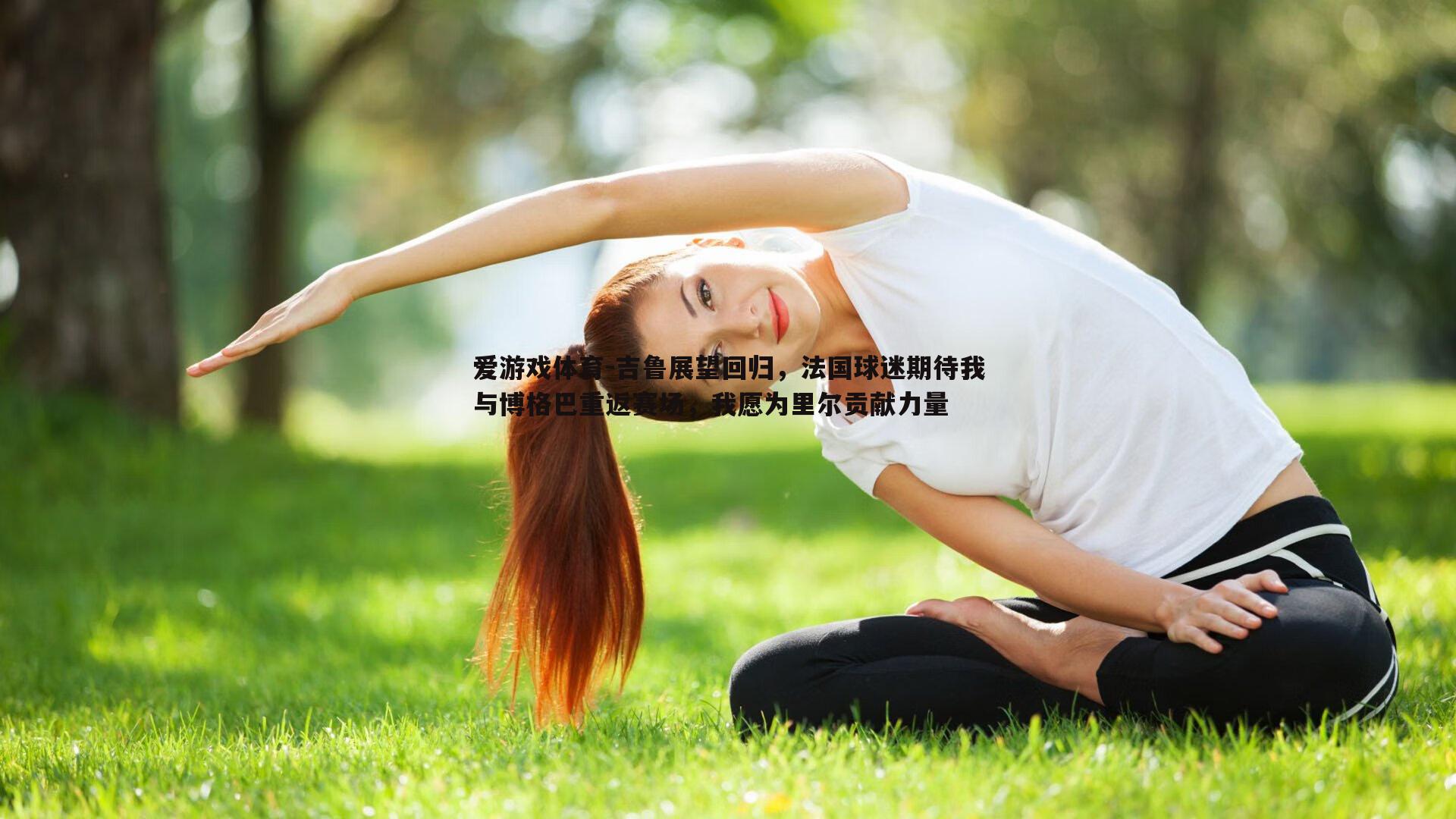吉鲁展望回归，法国球迷期待我与博格巴重返赛场，我愿为里尔贡献力量
