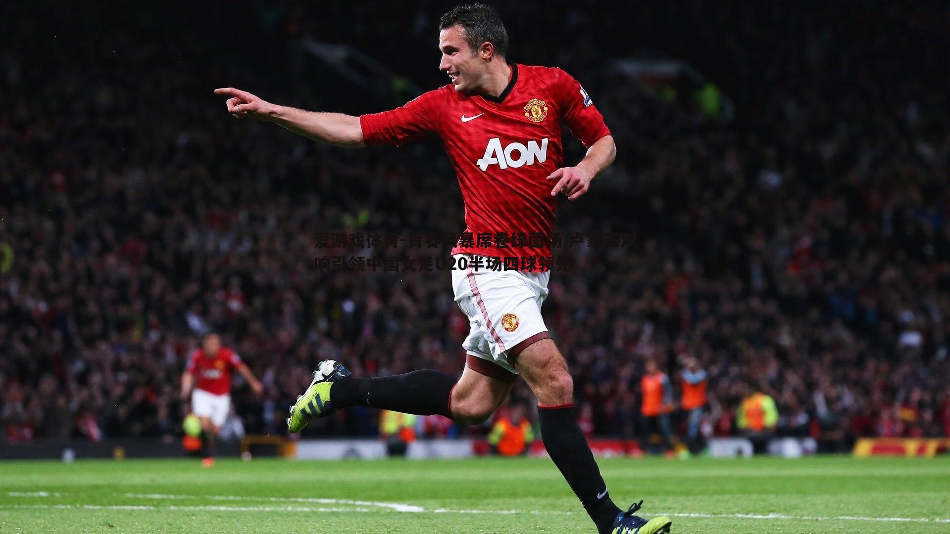 青春风暴席卷绿茵场 卢家玉双响引领中国女足U20半场四球领先